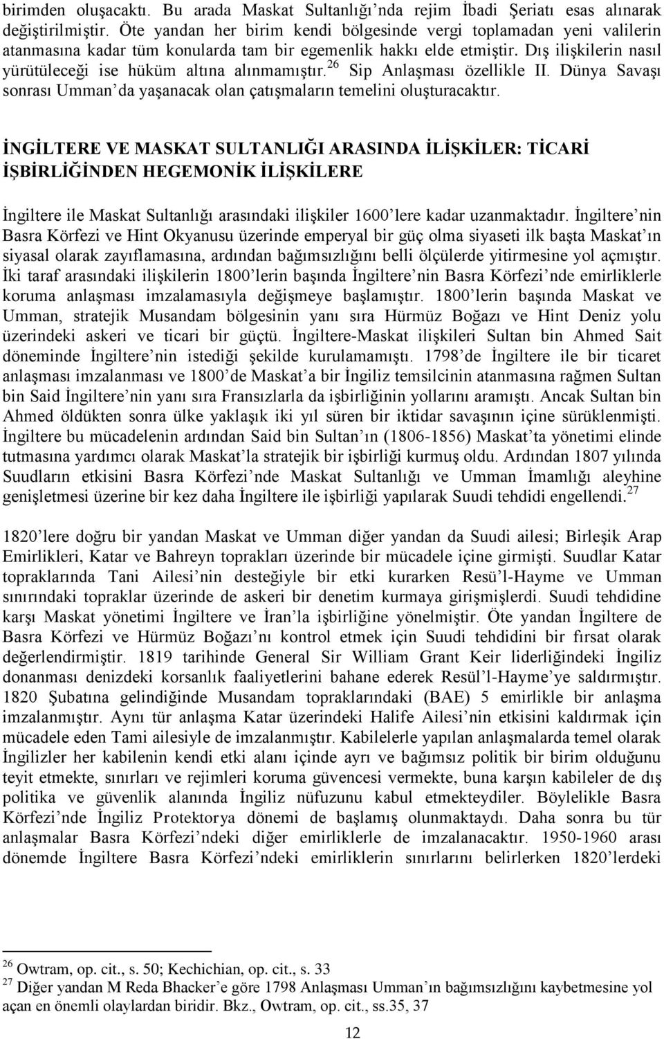 Dış ilişkilerin nasıl yürütüleceği ise hüküm altına alınmamıştır. 26 Sip Anlaşması özellikle II. Dünya Savaşı sonrası Umman da yaşanacak olan çatışmaların temelini oluşturacaktır.