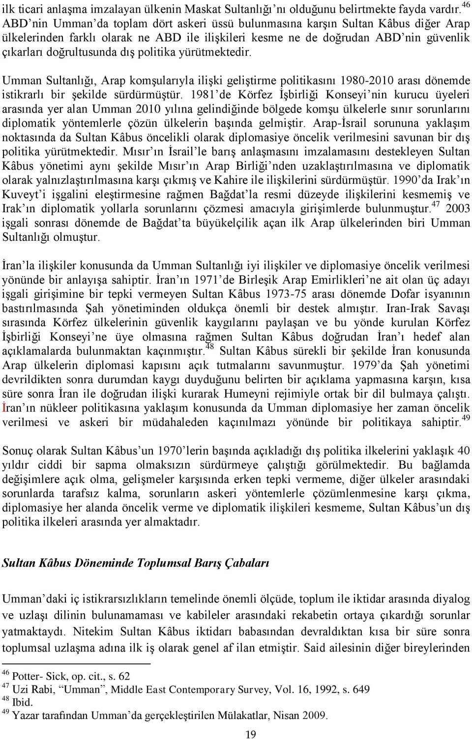 dış politika yürütmektedir. Umman Sultanlığı, Arap komşularıyla ilişki geliştirme politikasını 1980-2010 arası dönemde istikrarlı bir şekilde sürdürmüştür.