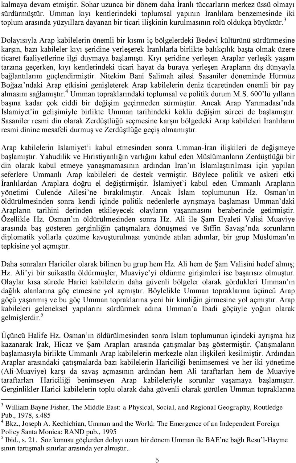 3 Dolayısıyla Arap kabilelerin önemli bir kısmı iç bölgelerdeki Bedevi kültürünü sürdürmesine karşın, bazı kabileler kıyı şeridine yerleşerek İranlılarla birlikte balıkçılık başta olmak üzere ticaret