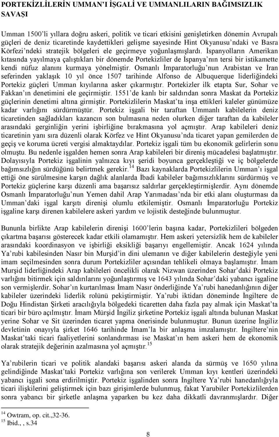 İspanyolların Amerikan kıtasında yayılmaya çalıştıkları bir dönemde Portekizliler de İspanya nın tersi bir istikamette kendi nüfuz alanını kurmaya yönelmiştir.