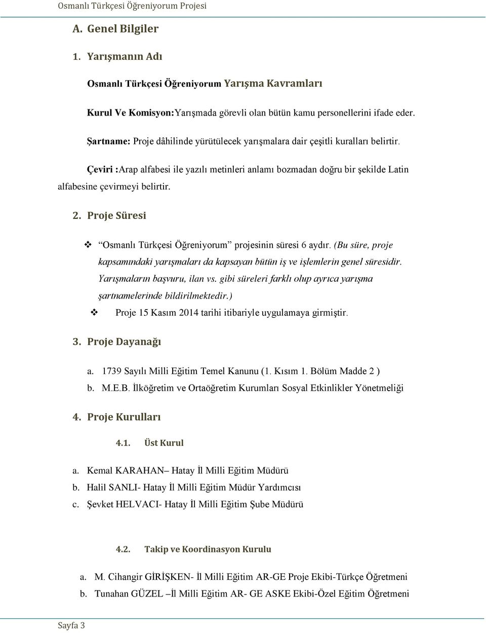 Proje Süresi Osmanlı Türkçesi Öğreniyorum projesinin süresi 6 aydır. (Bu süre, proje kapsamındaki yarışmaları da kapsayan bütün iş ve işlemlerin genel süresidir. Yarışmaların başvuru, ilan vs.