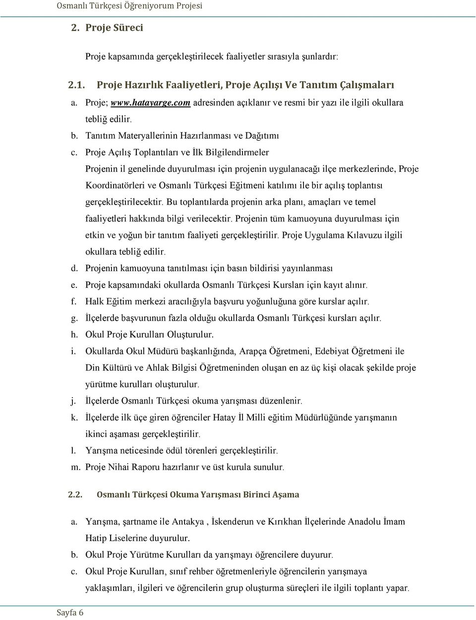 Proje Açılış Toplantıları ve İlk Bilgilendirmeler Projenin il genelinde duyurulması için projenin uygulanacağı ilçe merkezlerinde, Proje Koordinatörleri ve Osmanlı Türkçesi Eğitmeni katılımı ile bir