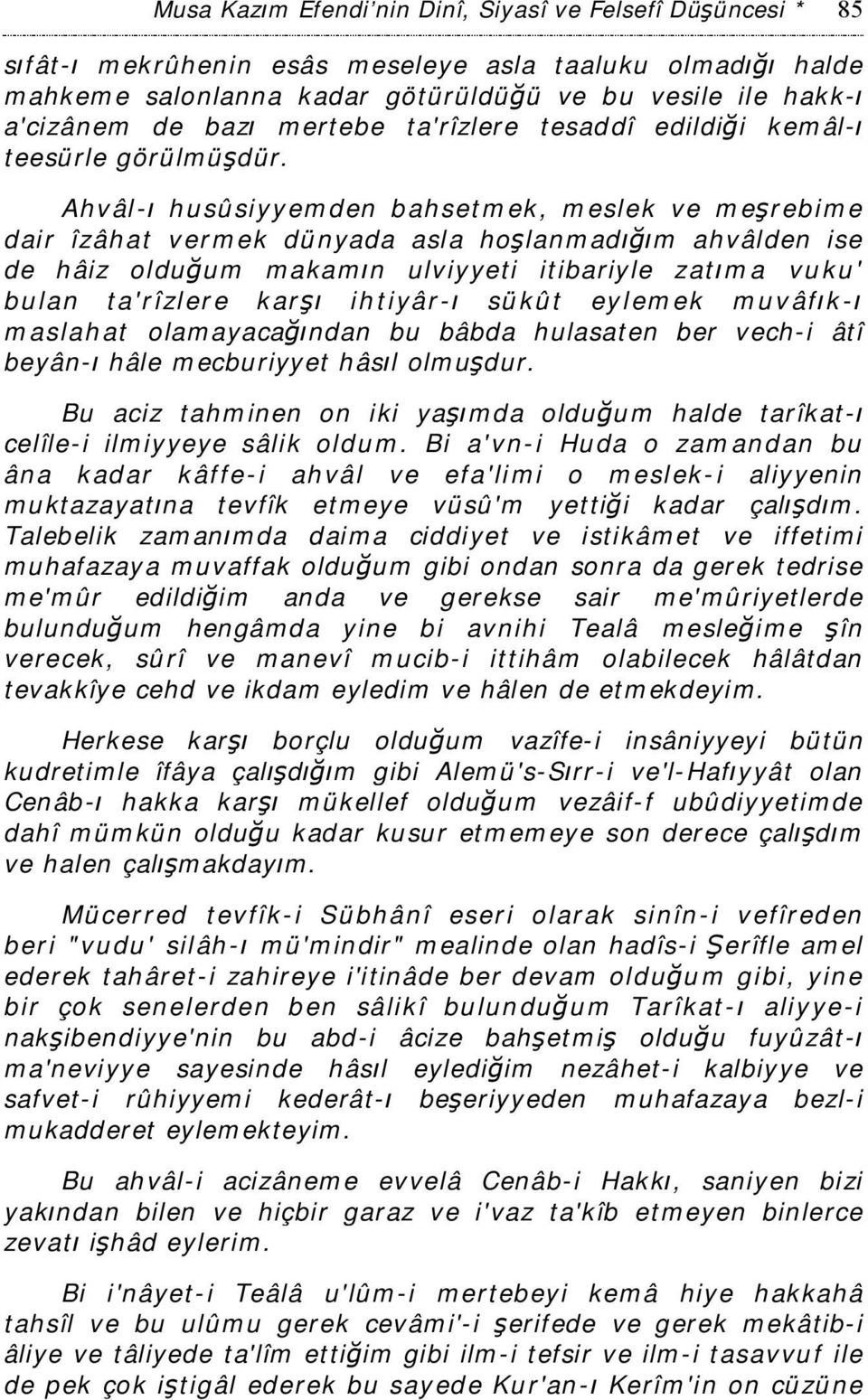 Ahvâl-ı husûsiyyemden bahsetmek, meslek ve meşrebime dair îzâhat vermek dünyada asla hoşlanmadığım ahvâlden ise de hâiz olduğum makamın ulviyyeti itibariyle zatıma vuku' bulan ta'rîzlere karşı