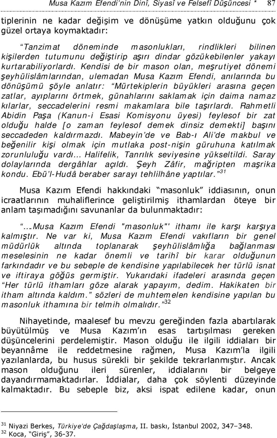 Kendisi de bir mason olan, meşrutiyet dönemi şeyhülislâmlarından, ulemadan Musa Kazım Efendi, anılarında bu dönüşümü şöyle anlatır: Mürtekiplerin büyükleri arasına geçen zatlar, ayıplarını örtmek,