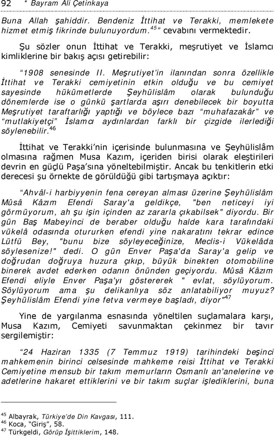 Meşrutiyet in ilanından sonra özellikle İttihat ve Terakki cemiyetinin etkin olduğu ve bu cemiyet sayesinde hükümetlerde Şeyhülislâm olarak bulunduğu dönemlerde ise o günkü şartlarda aşırı