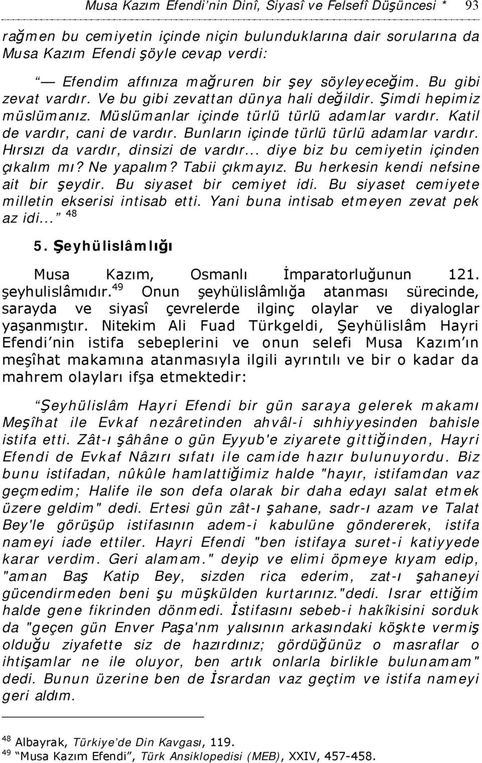 Bunların içinde türlü türlü adamlar vardır. Hırsızı da vardır, dinsizi de vardır... diye biz bu cemiyetin içinden çıkalım mı? Ne yapalım? Tabii çıkmayız. Bu herkesin kendi nefsine ait bir şeydir.