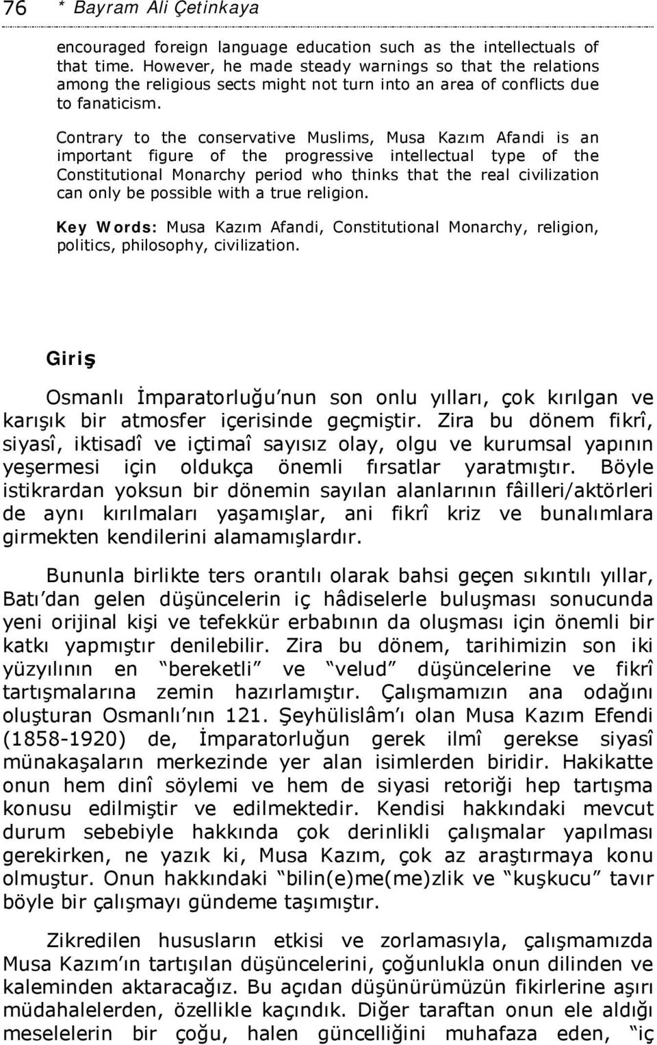 Contrary to the conservative Muslims, Musa Kazım Afandi is an important figure of the progressive intellectual type of the Constitutional Monarchy period who thinks that the real civilization can