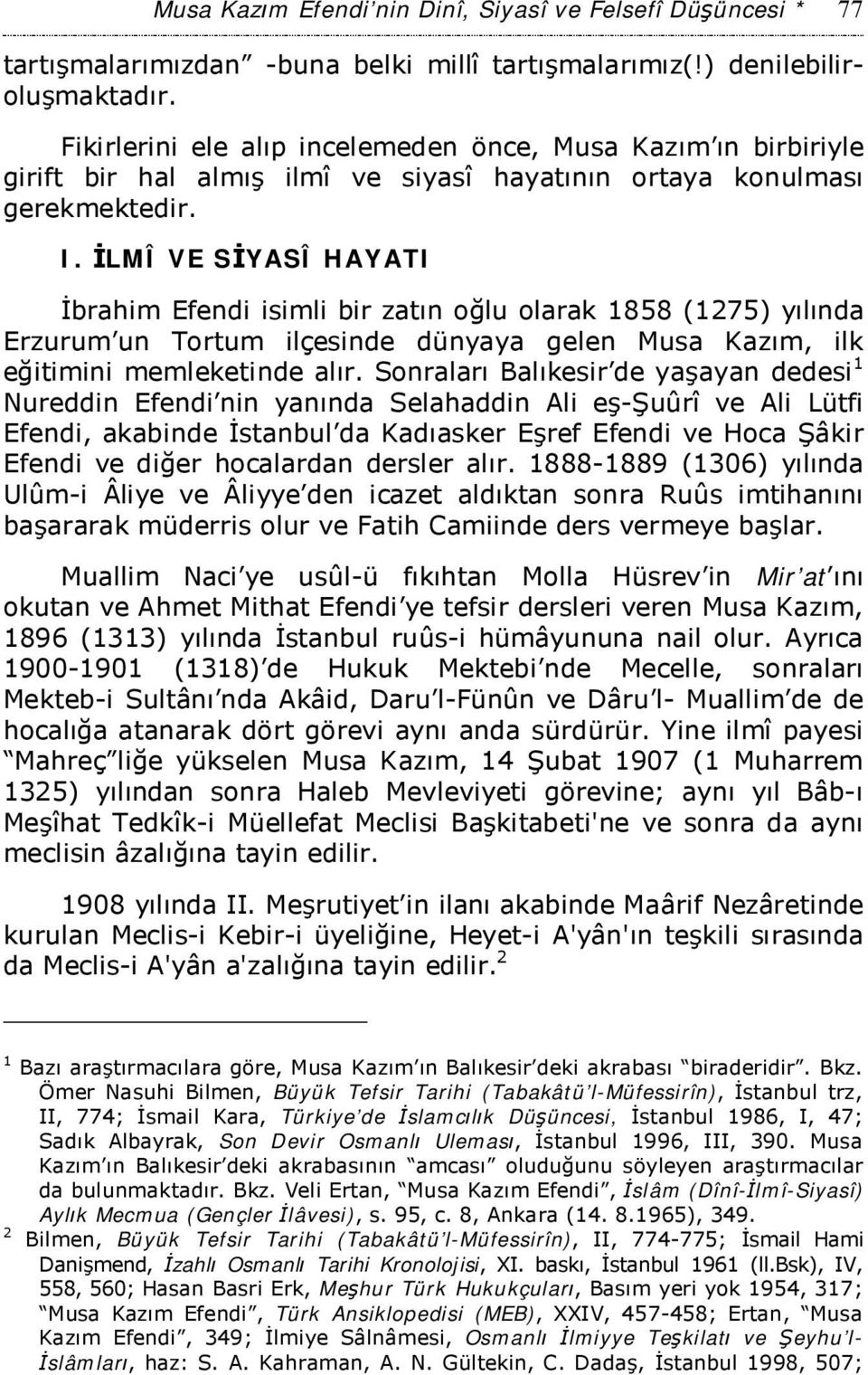 İLMÎ VE SİYASÎ HAYATI İbrahim Efendi isimli bir zatın oğlu olarak 1858 (1275) yılında Erzurum un Tortum ilçesinde dünyaya gelen Musa Kazım, ilk eğitimini memleketinde alır.