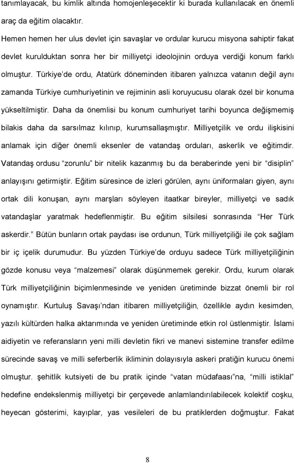 Türkiye de ordu, Atatürk döneminden itibaren yalnızca vatanın değil aynı zamanda Türkiye cumhuriyetinin ve rejiminin asli koruyucusu olarak özel bir konuma yükseltilmiştir.