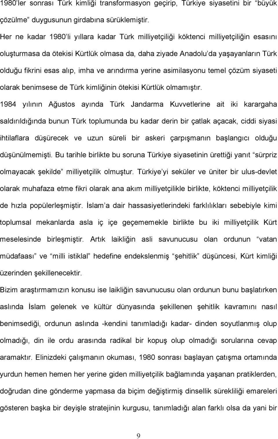 imha ve arındırma yerine asimilasyonu temel çözüm siyaseti olarak benimsese de Türk kimliğinin ötekisi Kürtlük olmamıştır.