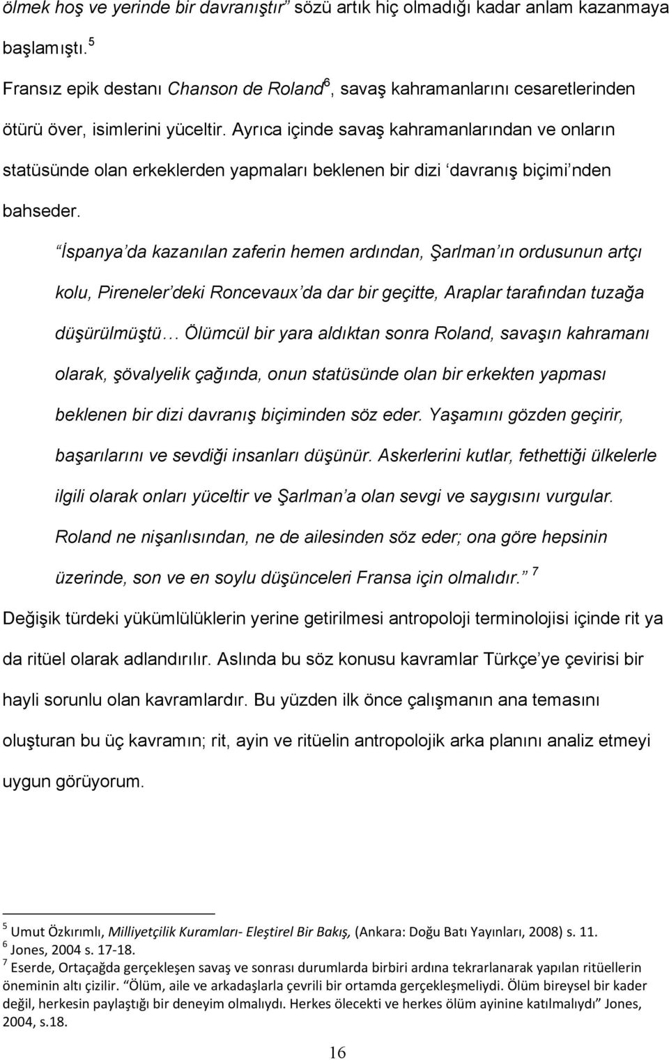 Ayrıca içinde savaş kahramanlarından ve onların statüsünde olan erkeklerden yapmaları beklenen bir dizi davranış biçimi nden bahseder.