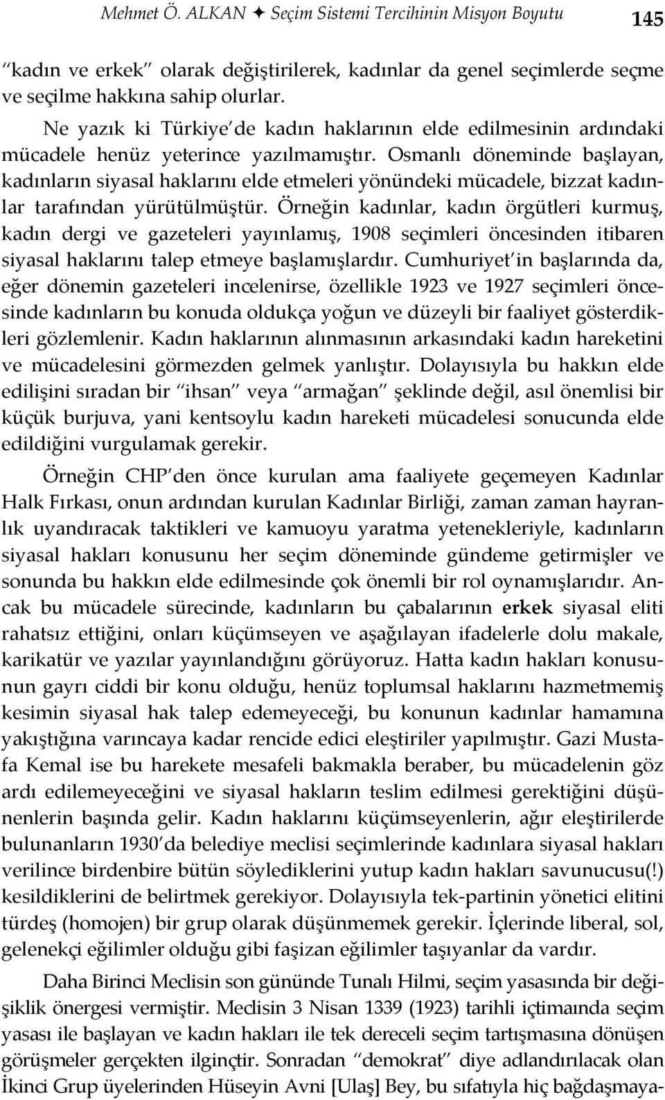 Osmanlı döneminde başlayan, kadınların siyasal haklarını elde etmeleri yönündeki mücadele, bizzat kadınlar tarafından yürütülmüştür.