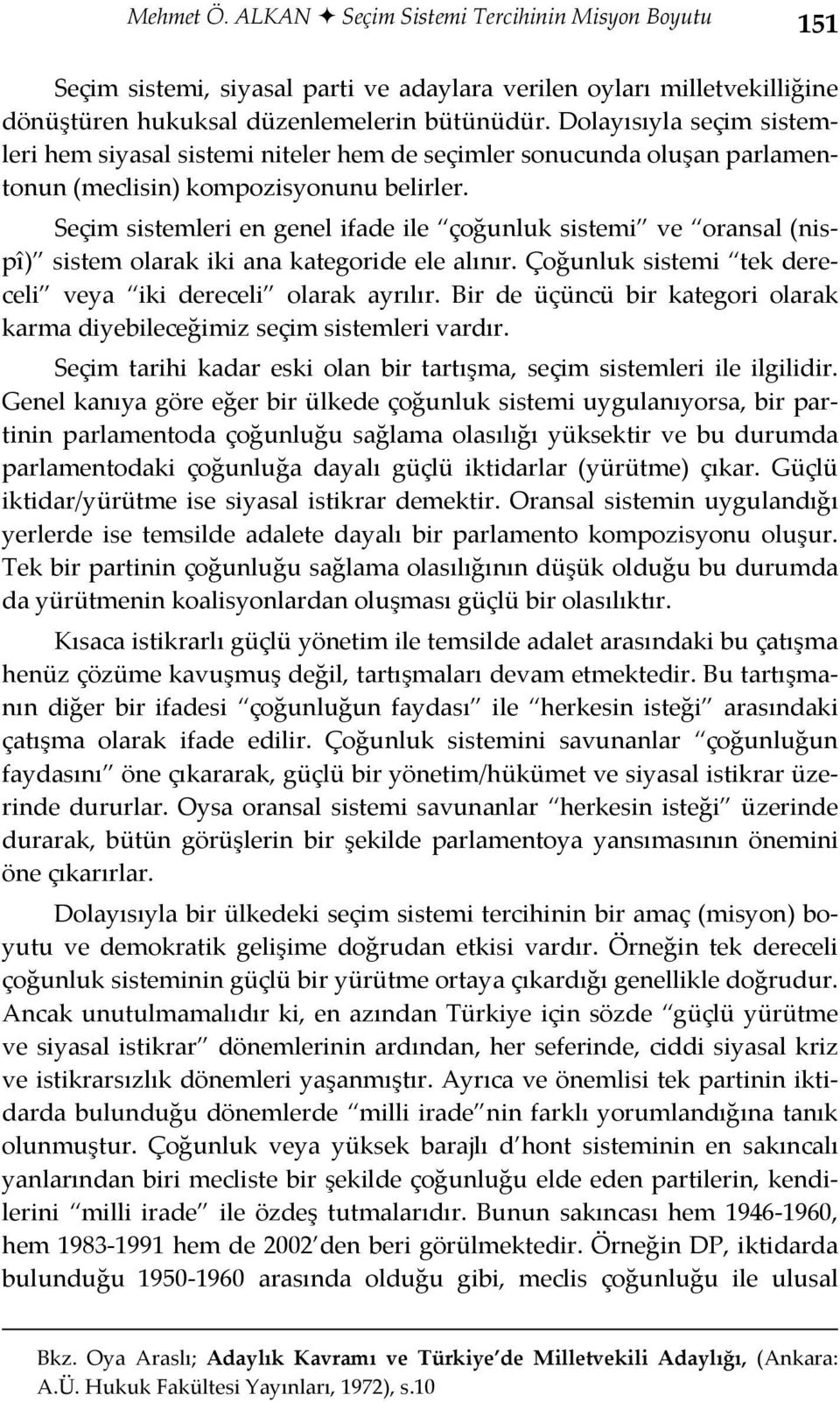 Seçim sistemleri en genel ifade ile çoğunluk sistemi ve oransal (nispî) sistem olarak iki ana kategoride ele alınır. Çoğunluk sistemi tek dereceli veya iki dereceli olarak ayrılır.