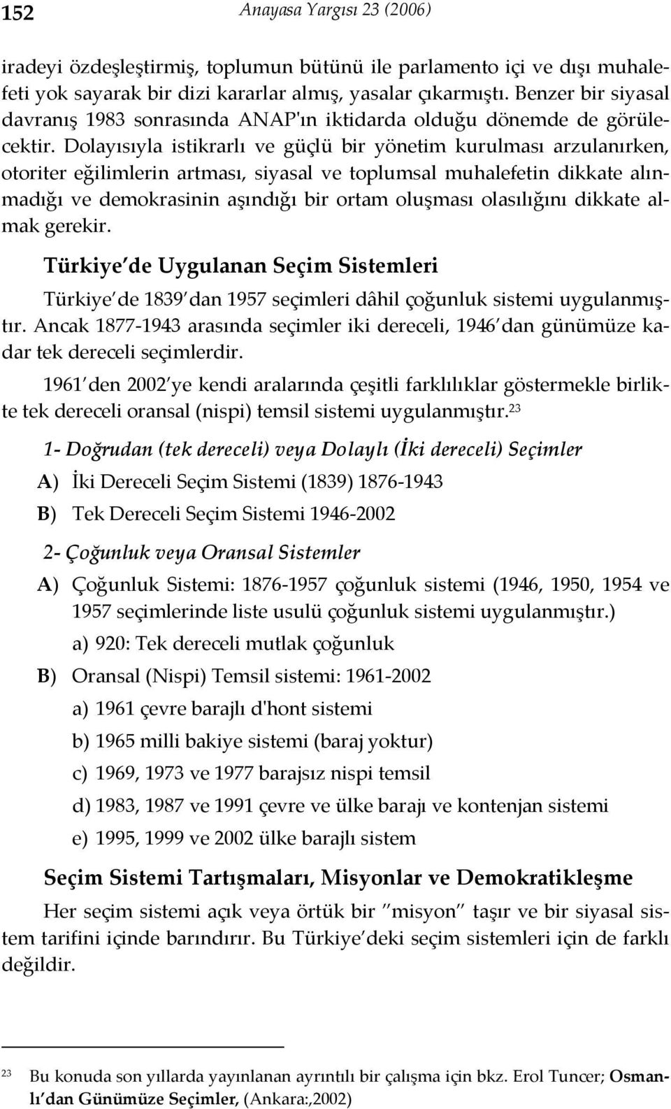 Dolayısıyla istikrarlı ve güçlü bir yönetim kurulması arzulanırken, otoriter eğilimlerin artması, siyasal ve toplumsal muhalefetin dikkate alınmadığı ve demokrasinin aşındığı bir ortam oluşması