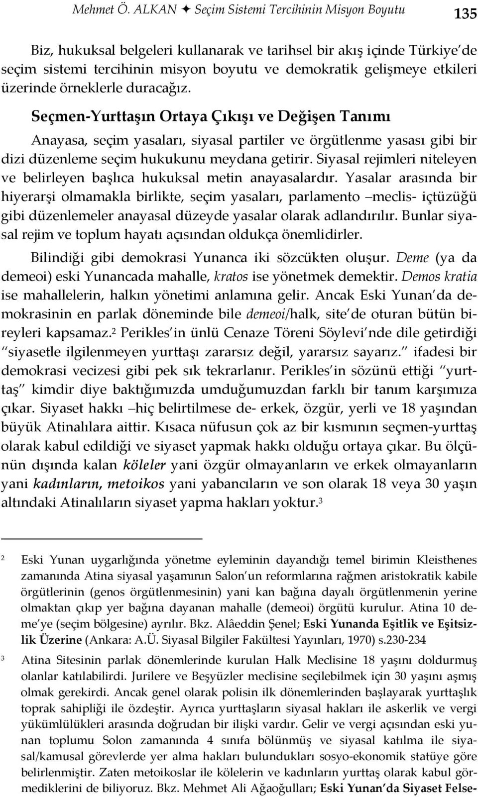 üzerinde örneklerle duracağız. Seçmen Yurttaşın Ortaya Çıkışı ve Değişen Tanımı Anayasa, seçim yasaları, siyasal partiler ve örgütlenme yasası gibi bir dizi düzenleme seçim hukukunu meydana getirir.