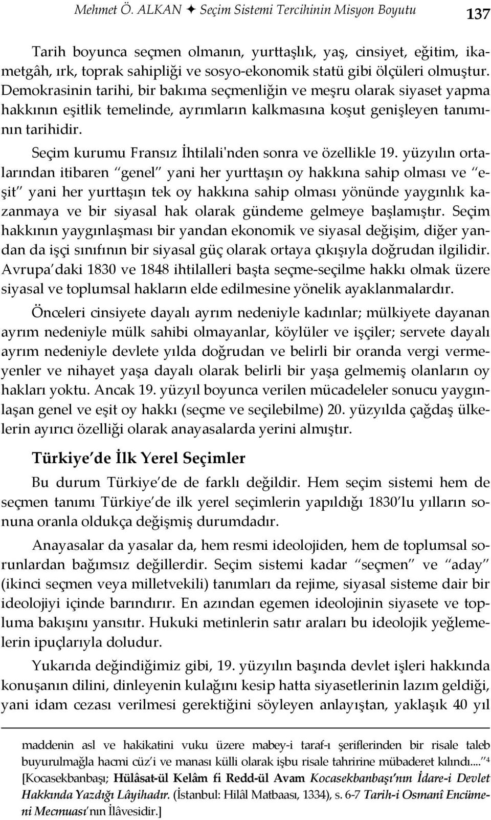 Demokrasinin tarihi, bir bakıma seçmenliğin ve meşru olarak siyaset yapma hakkının eşitlik temelinde, ayrımların kalkmasına koşut genişleyen tanımının tarihidir.