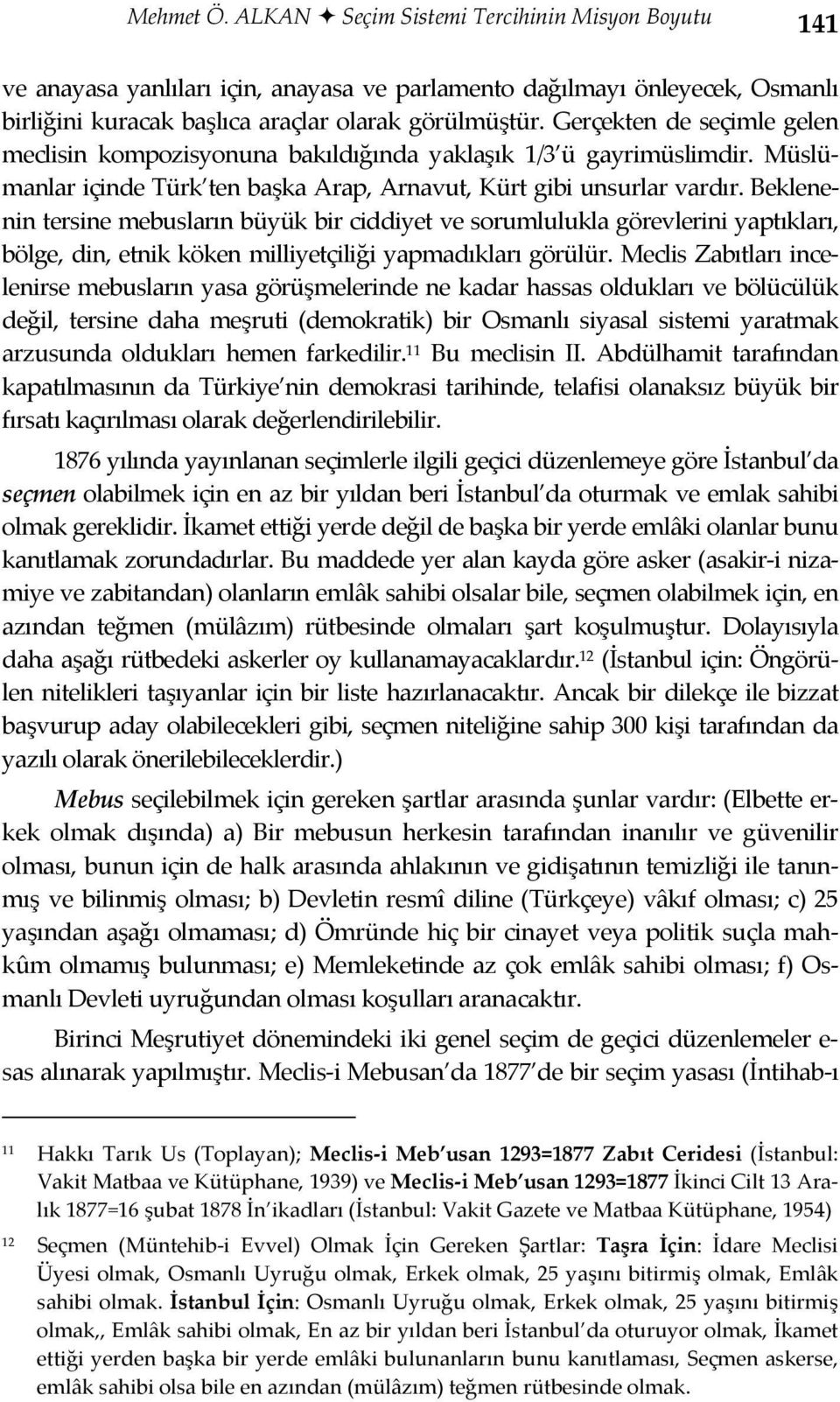 Beklenenin tersine mebusların büyük bir ciddiyet ve sorumlulukla görevlerini yaptıkları, bölge, din, etnik köken milliyetçiliği yapmadıkları görülür.