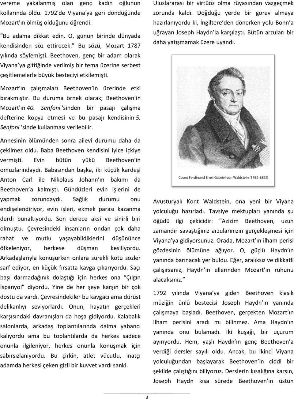 Uluslararası bir virtüöz olma rüyasından vazgeçmek zorunda kaldı. Doğduğu yerde bir görev almaya hazırlanıyordu ki, İngiltere den dönerken yolu Bonn a uğrayan Joseph Haydn la karşılaştı.