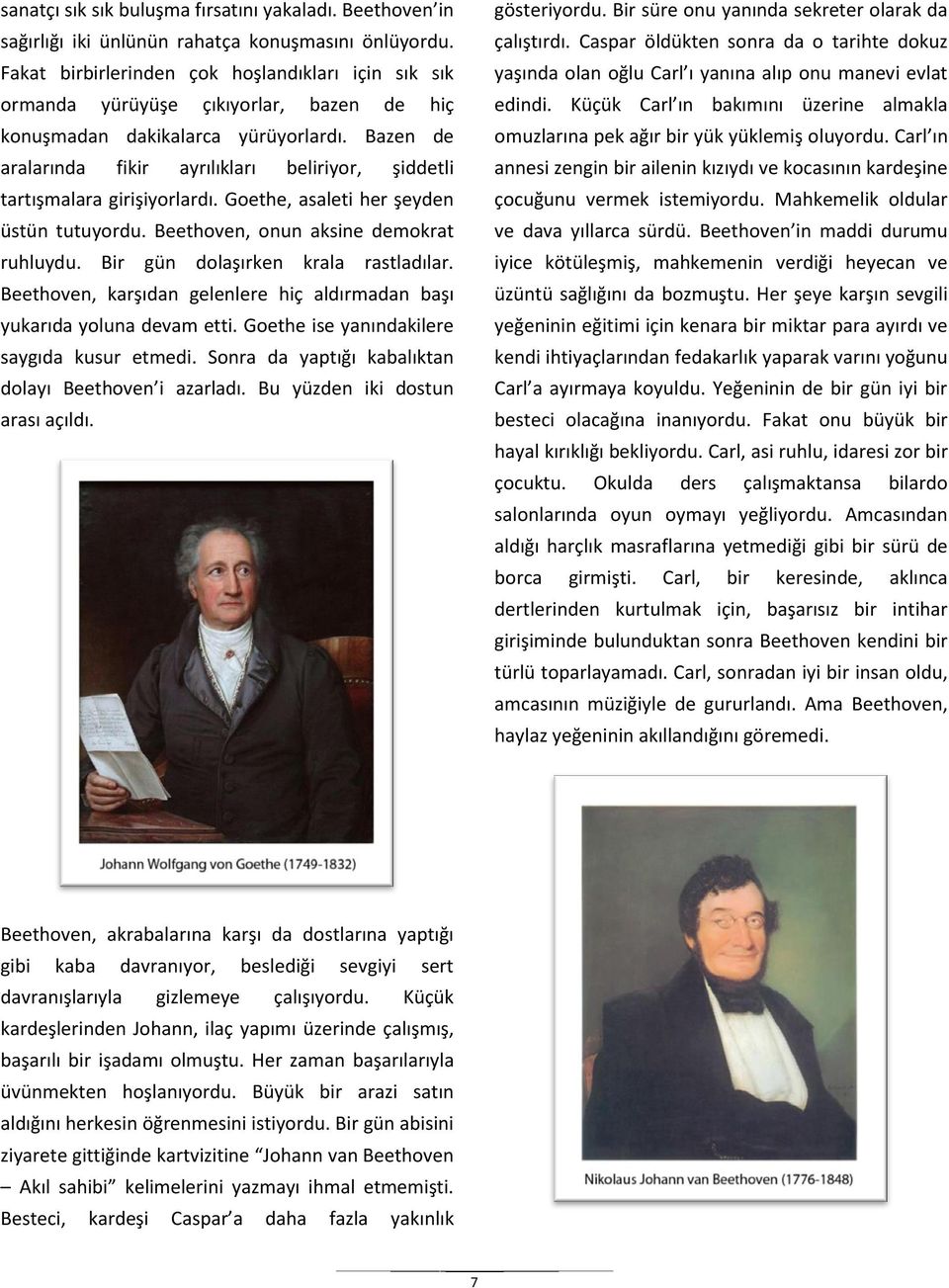 Bazen de aralarında fikir ayrılıkları beliriyor, şiddetli tartışmalara girişiyorlardı. Goethe, asaleti her şeyden üstün tutuyordu. Beethoven, onun aksine demokrat ruhluydu.