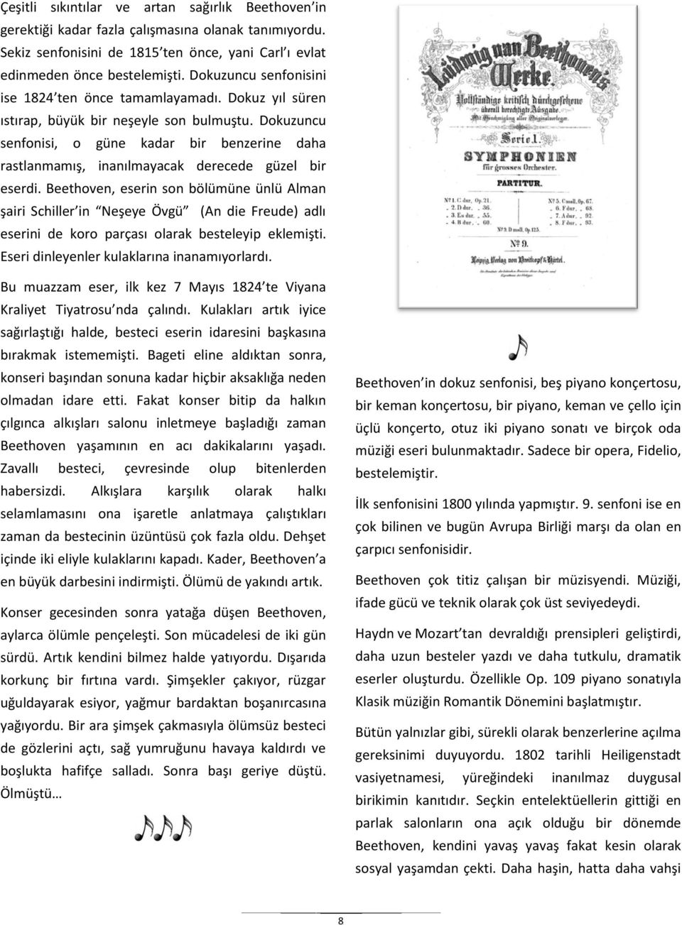 Dokuzuncu senfonisi, o güne kadar bir benzerine daha rastlanmamış, inanılmayacak derecede güzel bir eserdi.