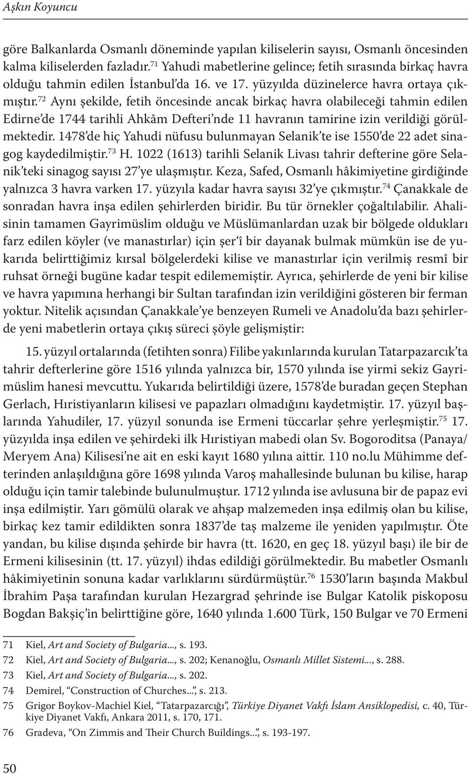 72 Aynı şekilde, fetih öncesinde ancak birkaç havra olabileceği tahmin edilen Edirne de 1744 tarihli Ahkâm Defteri nde 11 havranın tamirine izin verildiği görülmektedir.