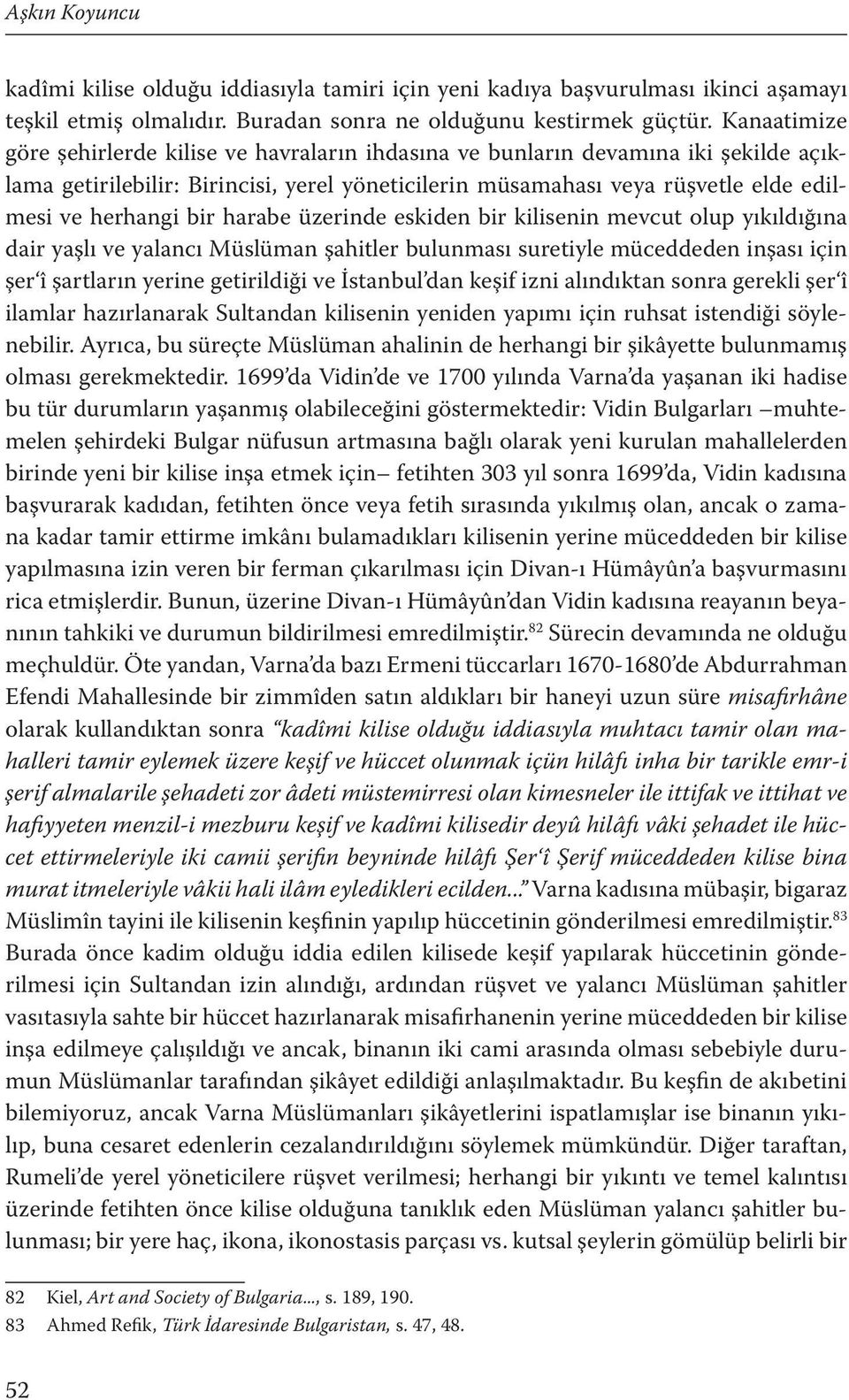 bir harabe üzerinde eskiden bir kilisenin mevcut olup yıkıldığına dair yaşlı ve yalancı Müslüman şahitler bulunması suretiyle müceddeden inşası için şer î şartların yerine getirildiği ve İstanbul dan