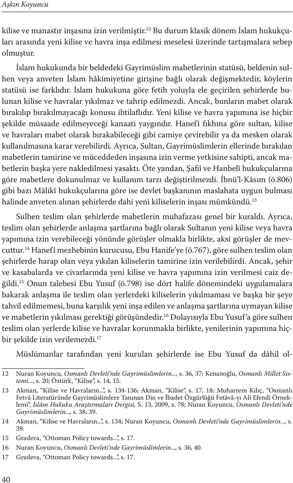 İslam hukukuna göre fetih yoluyla ele geçirilen şehirlerde bulunan kilise ve havralar yıkılmaz ve tahrip edilmezdi. Ancak, bunların mabet olarak bırakılıp bırakılmayacağı konusu ihtilaflıdır.