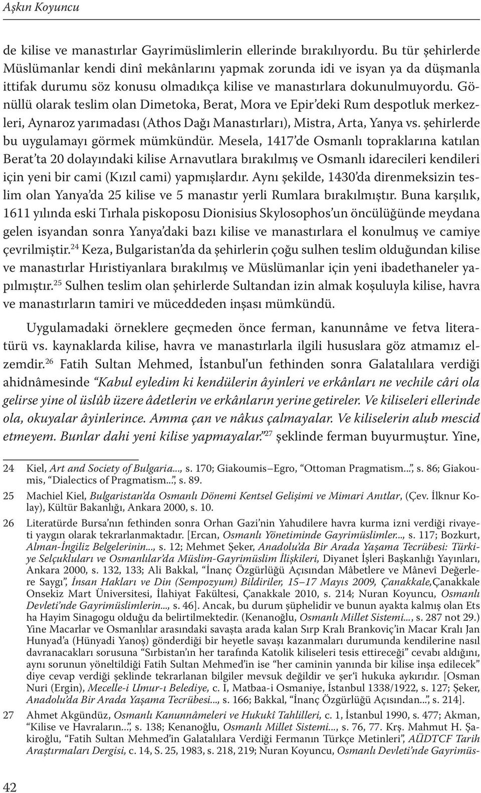 Gönüllü olarak teslim olan Dimetoka, Berat, Mora ve Epir deki Rum despotluk merkezleri, Aynaroz yarımadası (Athos Dağı Manastırları), Mistra, Arta, Yanya vs. şehirlerde bu uygulamayı görmek mümkündür.