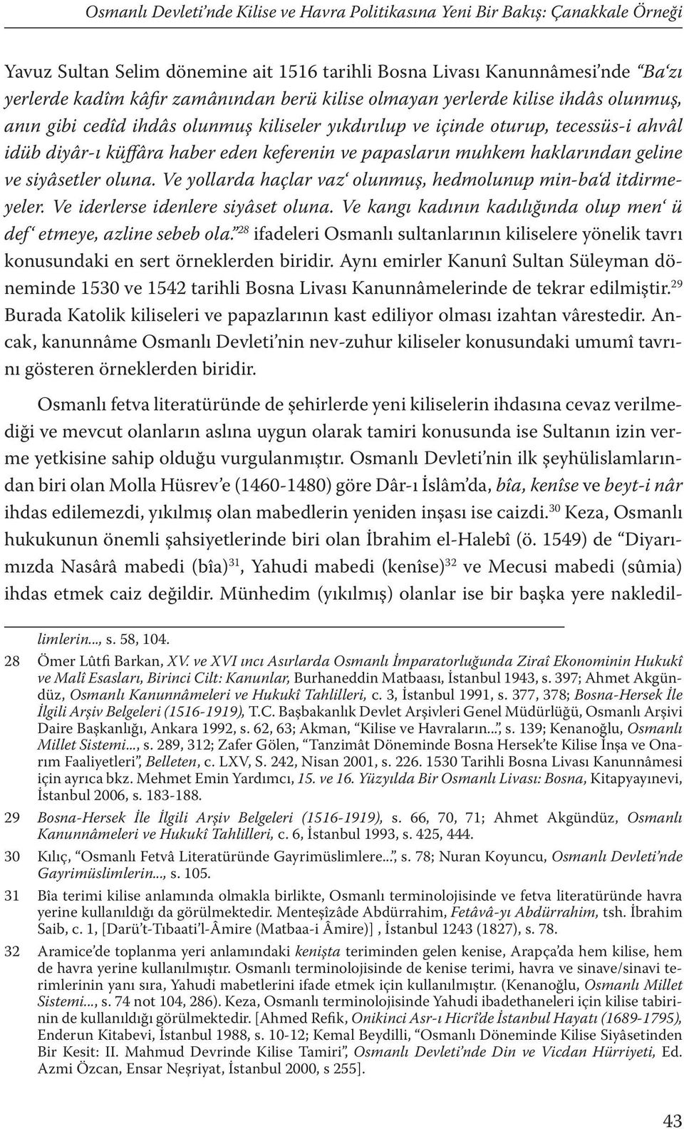 haklarından geline ve siyâsetler oluna. Ve yollarda haçlar vaz olunmuş, hedmolunup min-ba d itdirmeyeler. Ve iderlerse idenlere siyâset oluna.