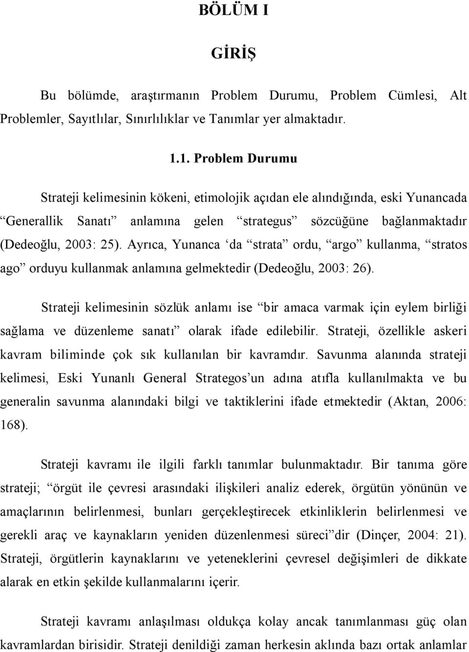 Ayrıca, Yunanca da strata ordu, argo kullanma, stratos ago orduyu kullanmak anlamına gelmektedir (Dedeoğlu, 2003: 26).