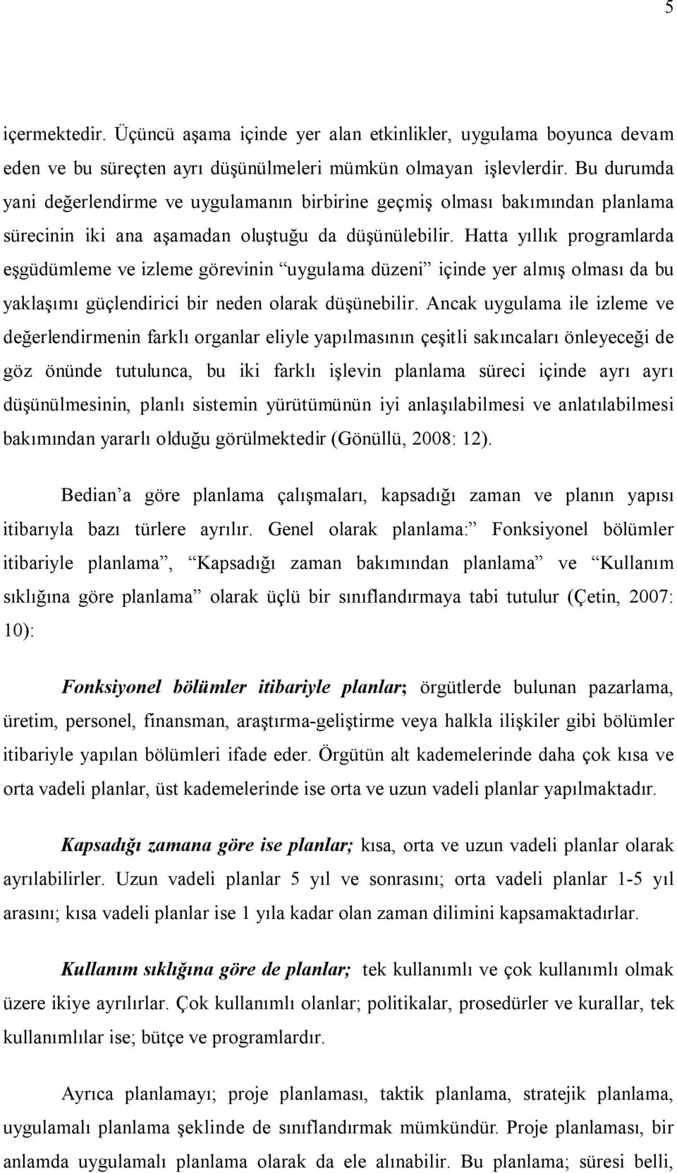 Hatta yıllık programlarda eşgüdümleme ve izleme görevinin uygulama düzeni içinde yer almış olması da bu yaklaşımı güçlendirici bir neden olarak düşünebilir.