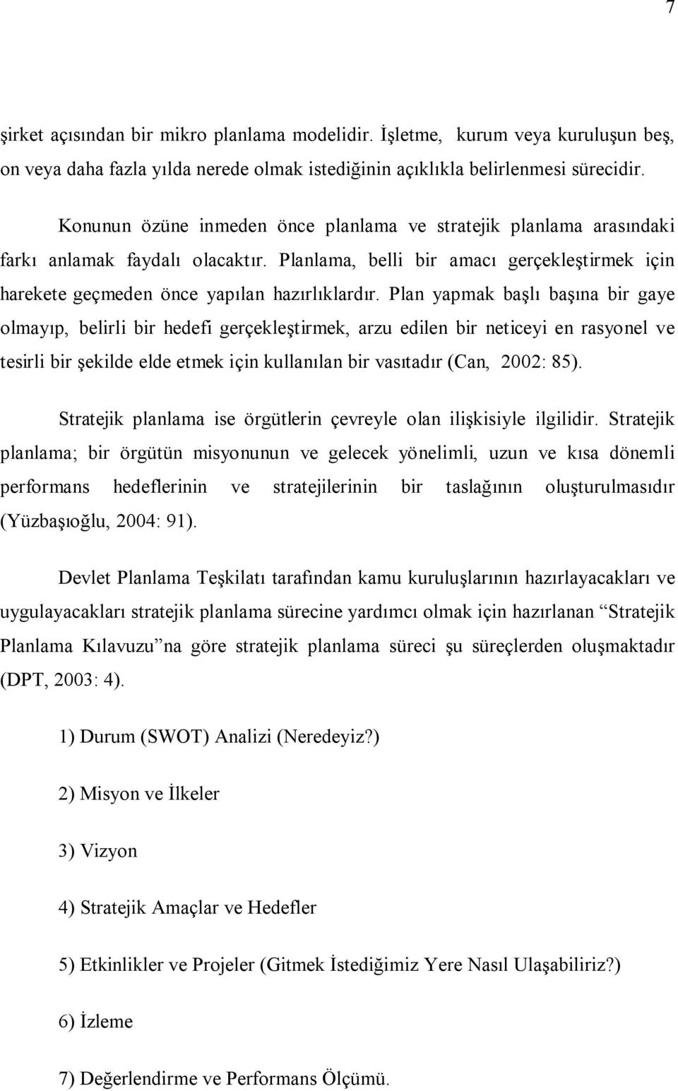 Plan yapmak başlı başına bir gaye olmayıp, belirli bir hedefi gerçekleştirmek, arzu edilen bir neticeyi en rasyonel ve tesirli bir şekilde elde etmek için kullanılan bir vasıtadır (Can, 2002: 85).