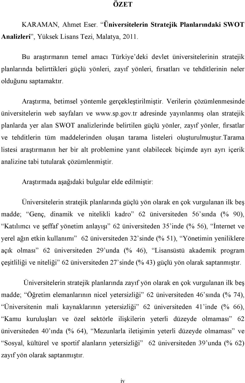 Araştırma, betimsel yöntemle gerçekleştirilmiştir. Verilerin çözümlenmesinde üniversitelerin web sayfaları ve www.sp.gov.