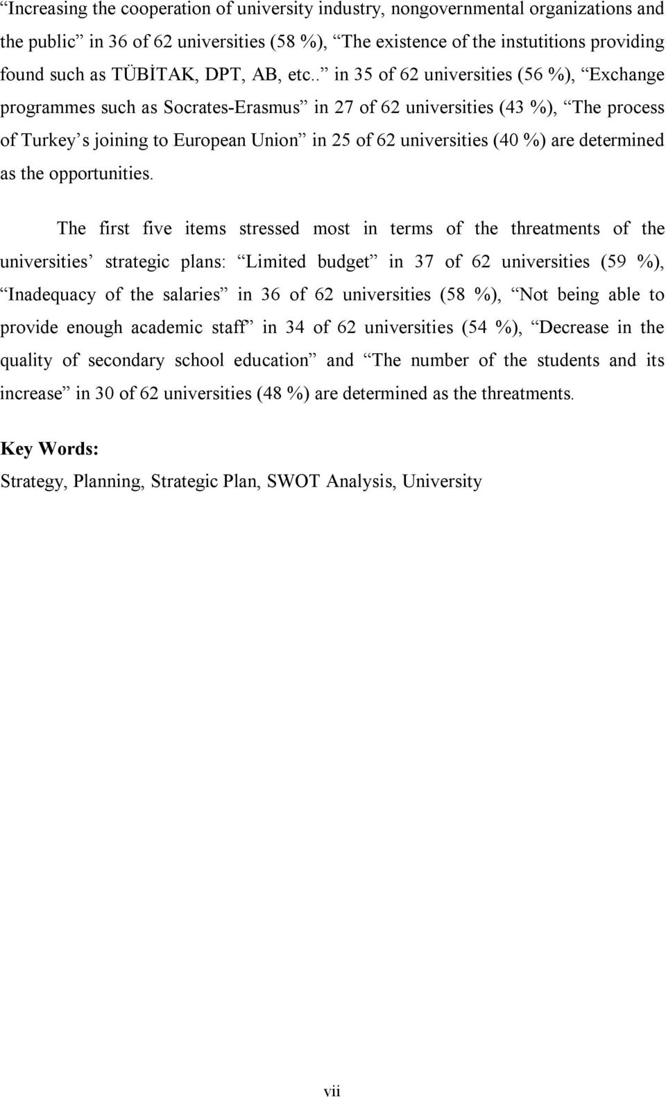 . in 35 of 62 universities (56 %), Exchange programmes such as Socrates-Erasmus in 27 of 62 universities (43 %), The process of Turkey s joining to European Union in 25 of 62 universities (40 %) are