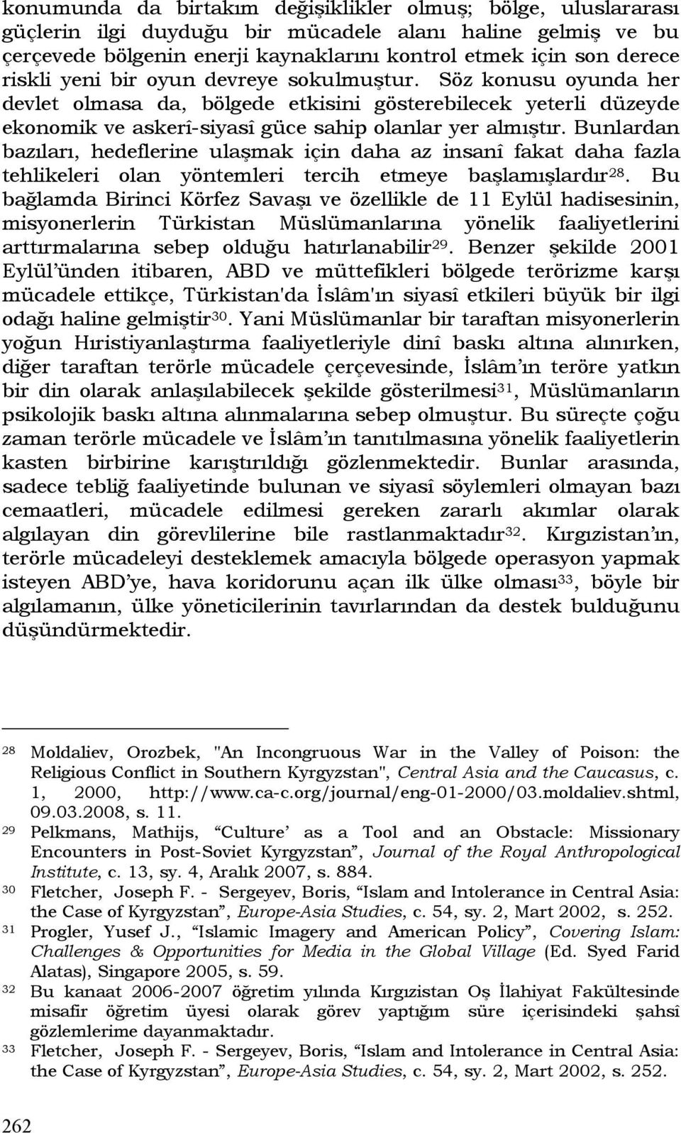 Bunlardan bazıları, hedeflerine ulaşmak için daha az insanî fakat daha fazla tehlikeleri olan yöntemleri tercih etmeye başlamışlardır 28.