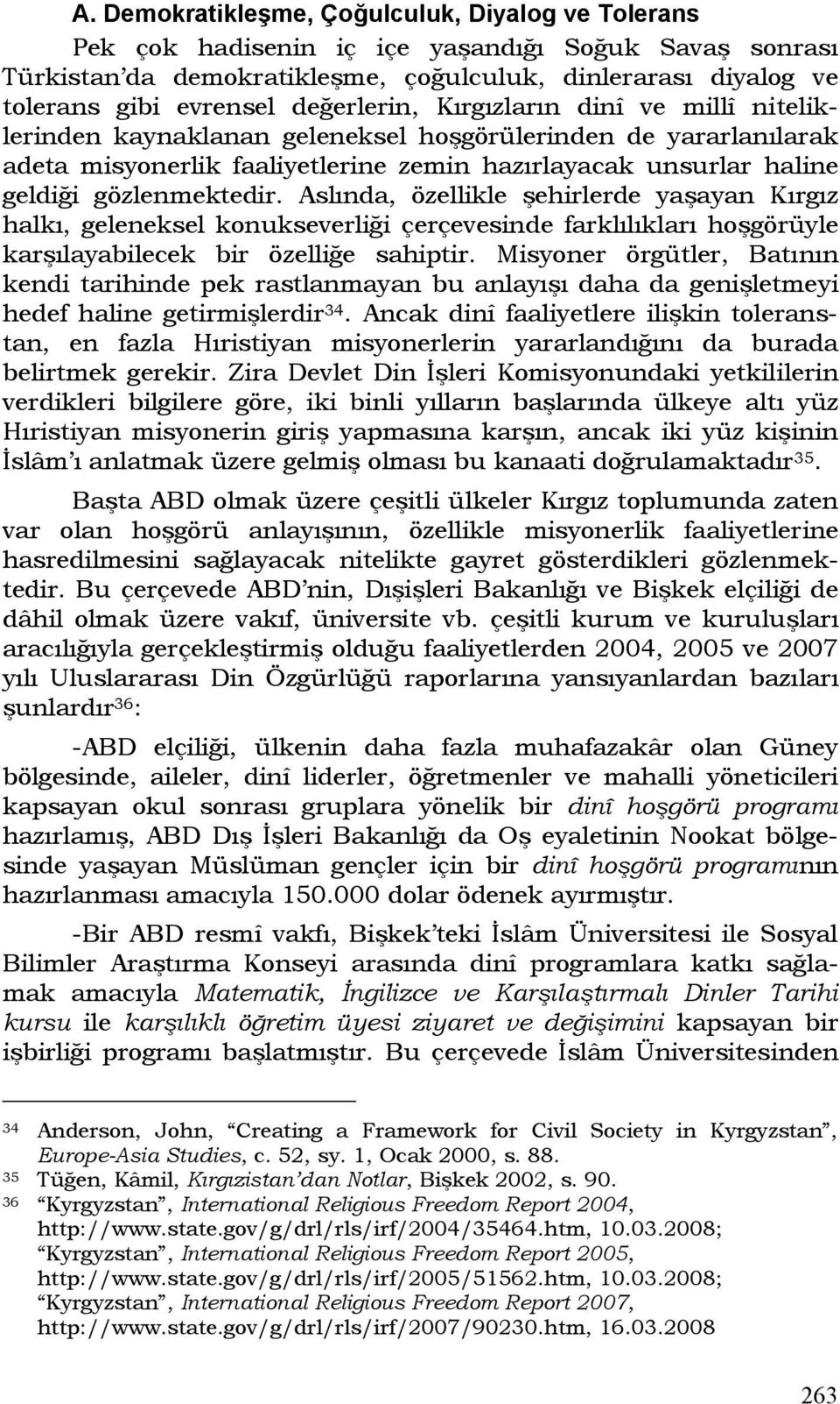 gözlenmektedir. Aslında, özellikle şehirlerde yaşayan Kırgız halkı, geleneksel konukseverliği çerçevesinde farklılıkları hoşgörüyle karşılayabilecek bir özelliğe sahiptir.