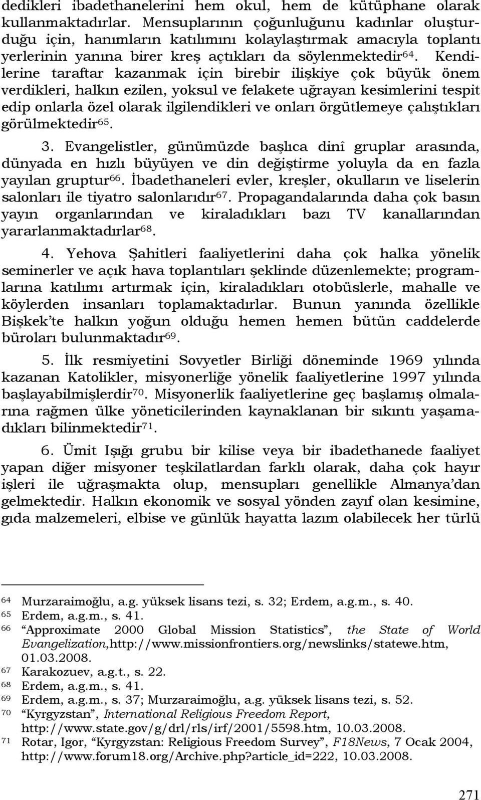 Kendilerine taraftar kazanmak için birebir ilişkiye çok büyük önem verdikleri, halkın ezilen, yoksul ve felakete uğrayan kesimlerini tespit edip onlarla özel olarak ilgilendikleri ve onları