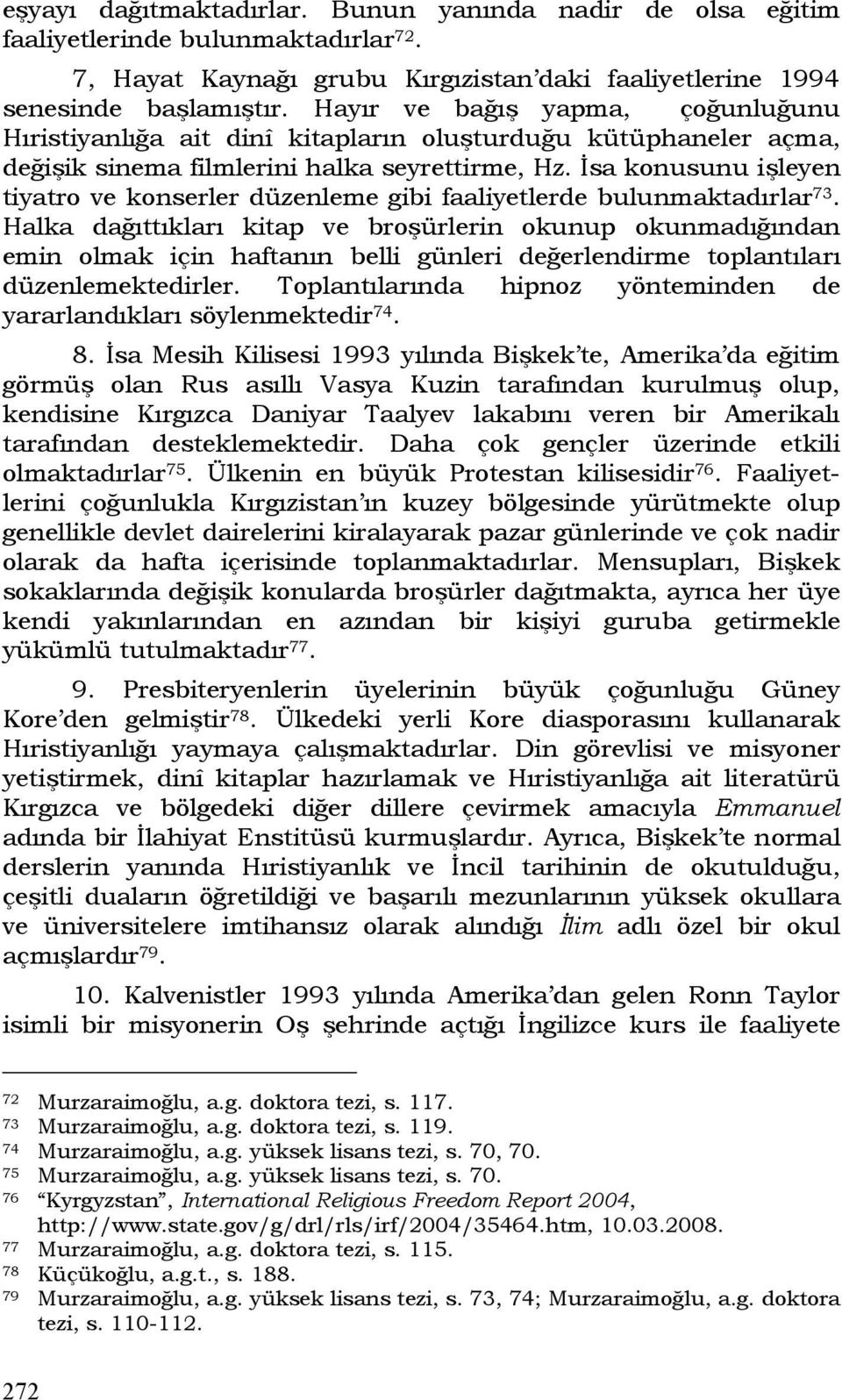 İsa konusunu işleyen tiyatro ve konserler düzenleme gibi faaliyetlerde bulunmaktadırlar 73.