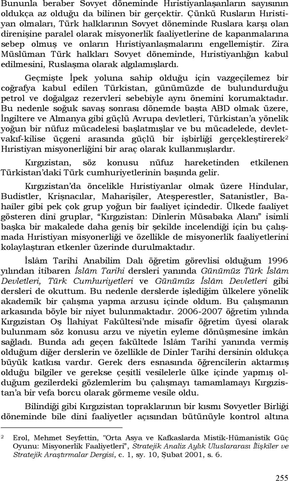 Hıristiyanlaşmalarını engellemiştir. Zira Müslüman Türk halkları Sovyet döneminde, Hıristiyanlığın kabul edilmesini, Ruslaşma olarak algılamışlardı.