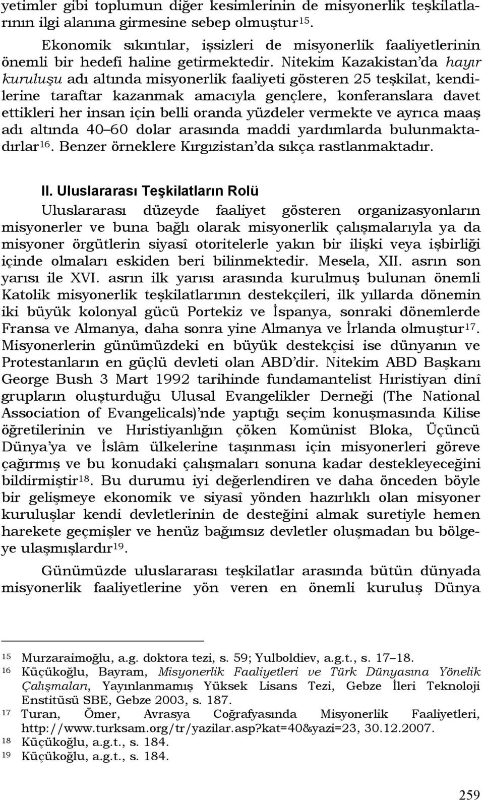 Nitekim Kazakistan da hayır kuruluşu adı altında misyonerlik faaliyeti gösteren 25 teşkilat, kendilerine taraftar kazanmak amacıyla gençlere, konferanslara davet ettikleri her insan için belli oranda