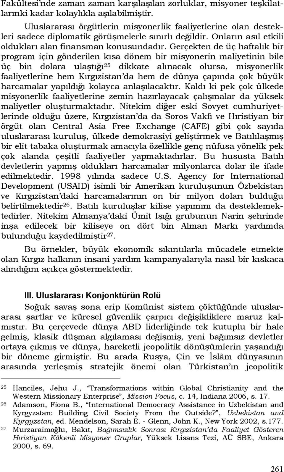 Gerçekten de üç haftalık bir program için gönderilen kısa dönem bir misyonerin maliyetinin bile üç bin dolara ulaştığı 25 dikkate alınacak olursa, misyonerlik faaliyetlerine hem Kırgızistan da hem de