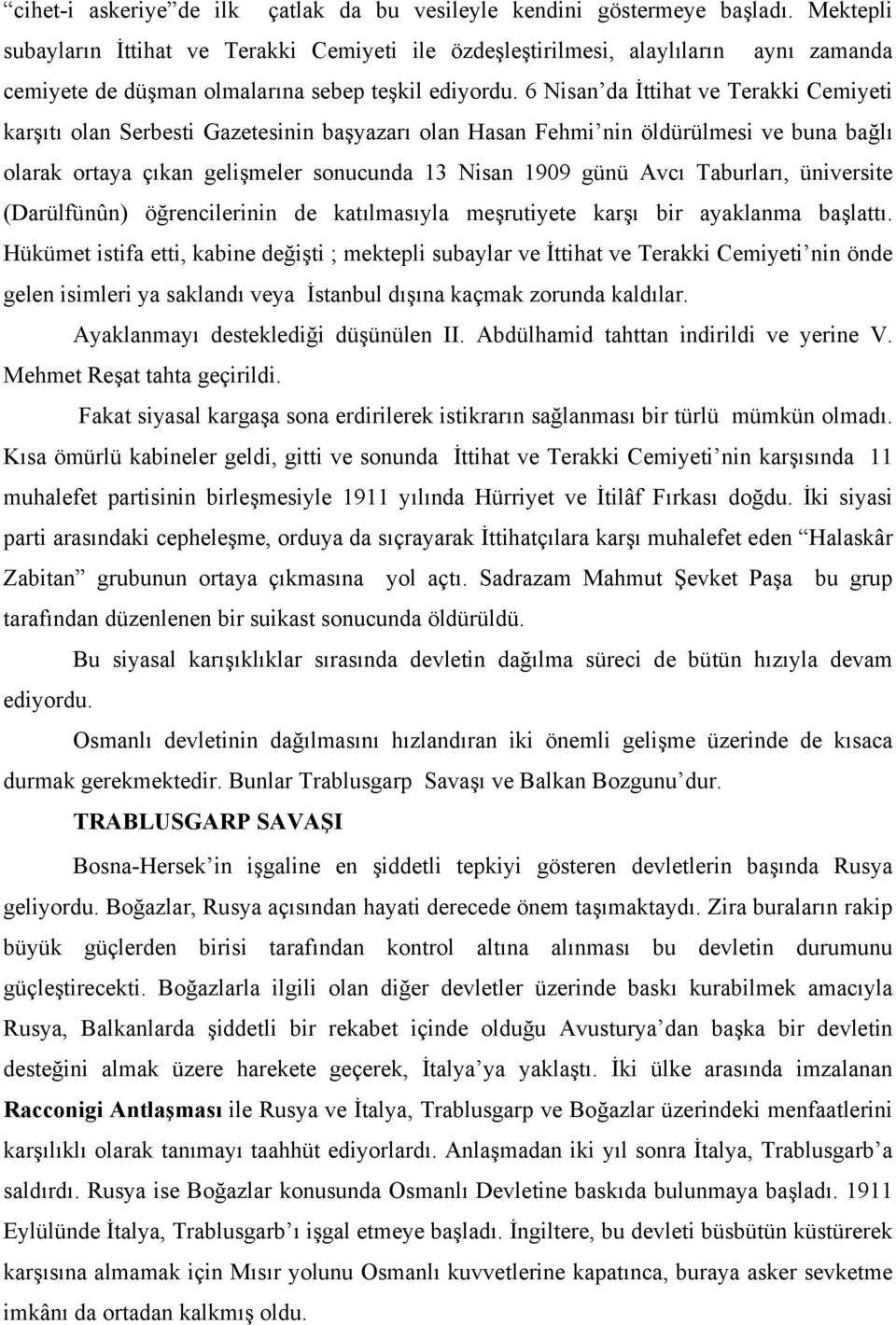 6 Nisan da İttihat ve Terakki Cemiyeti karşıtı olan Serbesti Gazetesinin başyazarı olan Hasan Fehmi nin öldürülmesi ve buna bağlı olarak ortaya çıkan gelişmeler sonucunda 13 Nisan 1909 günü Avcı