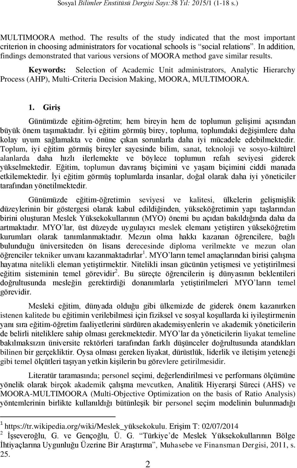 In addition, findings demonstrated that various versions of MOORA method gave similar results.