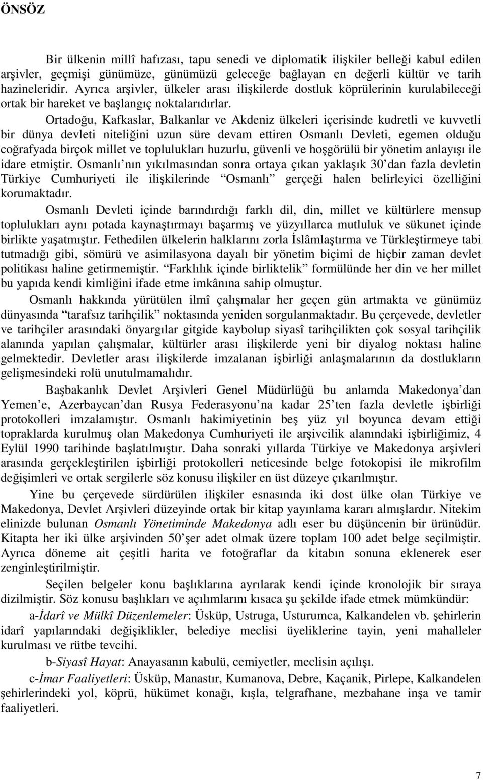 Ortadoğu, Kafkaslar, Balkanlar ve Akdeniz ülkeleri içerisinde kudretli ve kuvvetli bir dünya devleti niteliğini uzun süre devam ettiren Osmanlı Devleti, egemen olduğu coğrafyada birçok millet ve