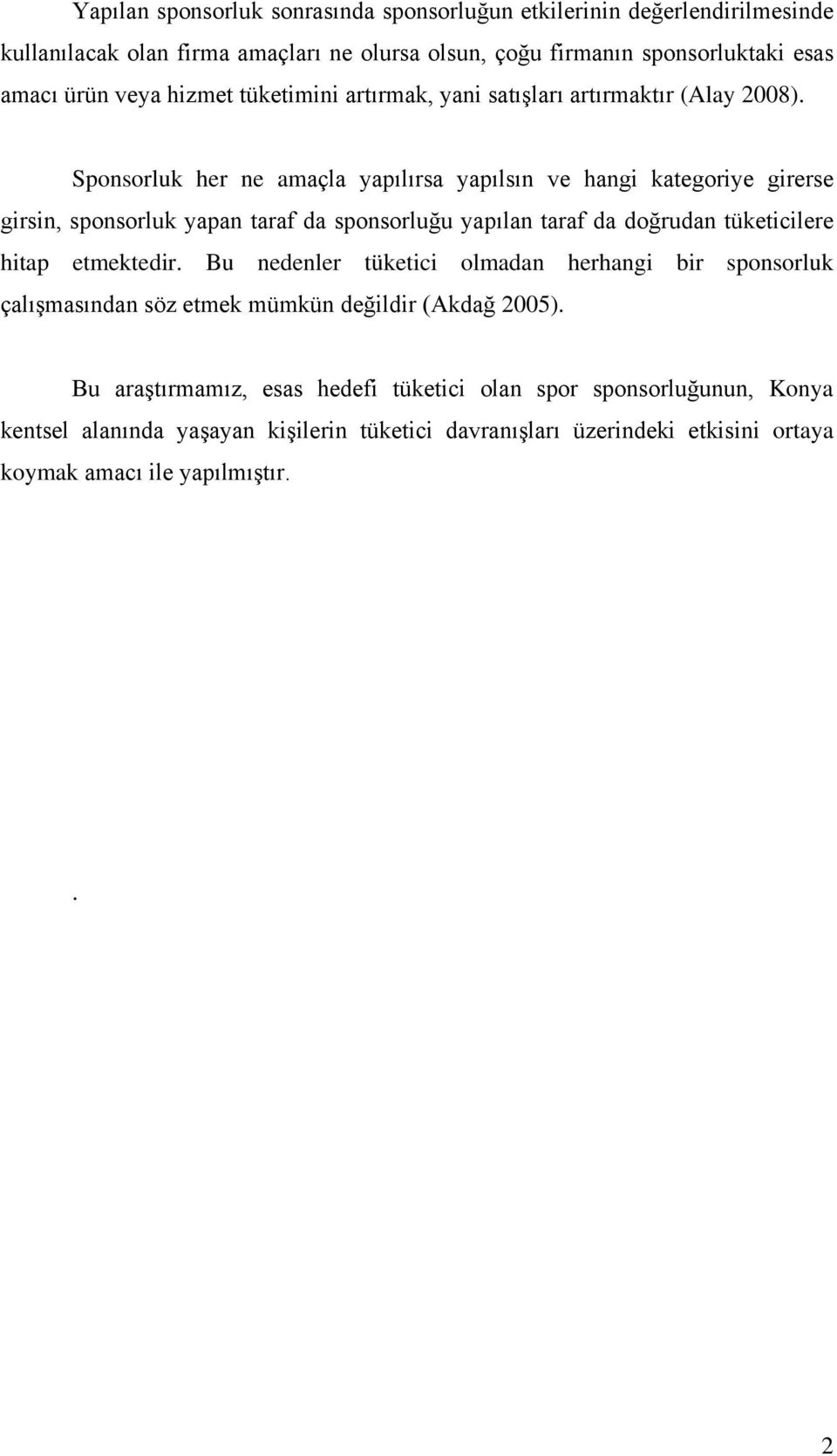 Sponsorluk her ne amaçla yapılırsa yapılsın ve hangi kategoriye girerse girsin, sponsorluk yapan taraf da sponsorluğu yapılan taraf da doğrudan tüketicilere hitap etmektedir.