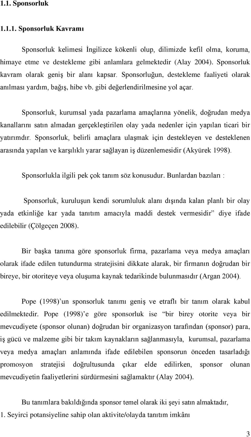 Sponsorluk, kurumsal yada pazarlama amaçlarına yönelik, doğrudan medya kanallarını satın almadan gerçekleştirilen olay yada nedenler için yapılan ticari bir yatırımdır.