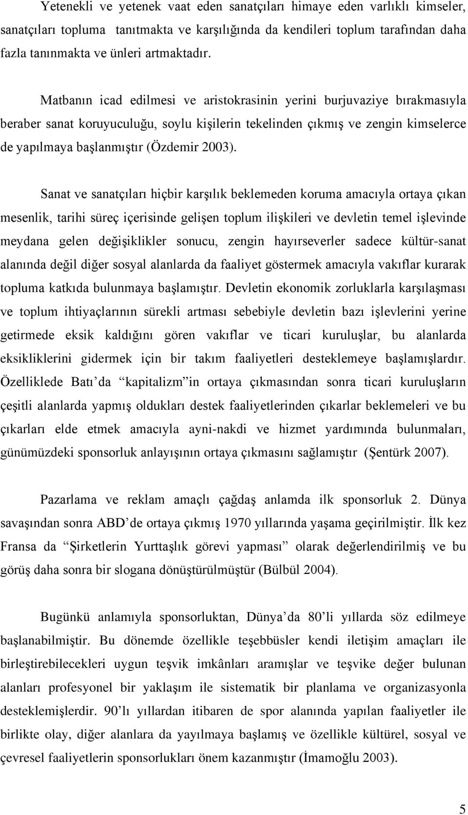 Sanat ve sanatçıları hiçbir karşılık beklemeden koruma amacıyla ortaya çıkan mesenlik, tarihi süreç içerisinde gelişen toplum ilişkileri ve devletin temel işlevinde meydana gelen değişiklikler