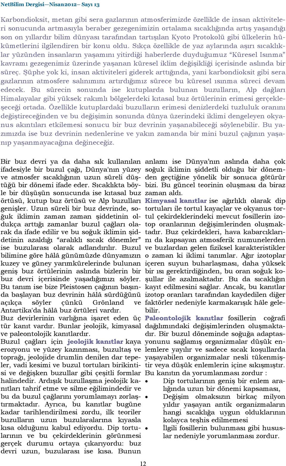 Sıkça özellikle de yaz aylarında aşırı sıcaklıklar yüzünden insanların yaşamını yitirdiği haberlerde duyduğumuz Küresel Isınma kavramı gezegenimiz üzerinde yaşanan küresel iklim değişikliği