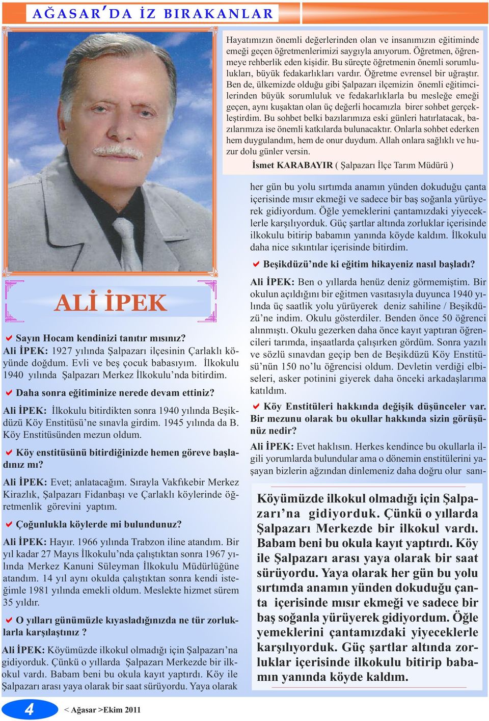 Ben de, ülkemizde olduğu gibi Şalpazarı ilçemizin önemli eğitimcilerinden büyük sorumluluk ve fedakarlıklarla bu mesleğe emeği geçen, aynı kuşaktan olan üç değerli hocamızla birer sohbet