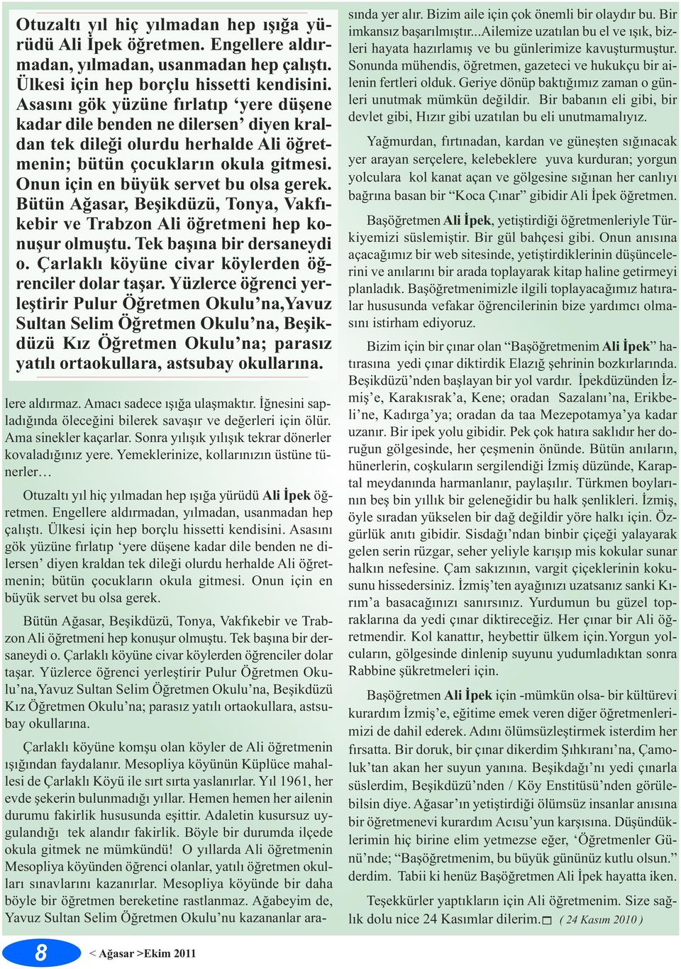 Bütün Ağasar, Beşikdüzü, Tonya, Vakfıkebir ve Trabzon Ali öğretmeni hep konuşur olmuştu. Tek başına bir dersaneydi o. Çarlaklı köyüne civar köylerden öğrenciler dolar taşar.